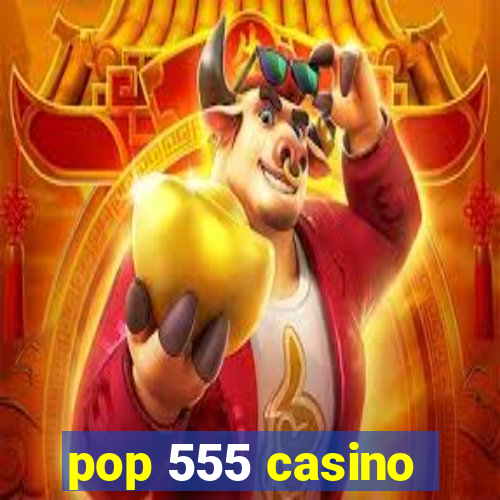 pop 555 casino